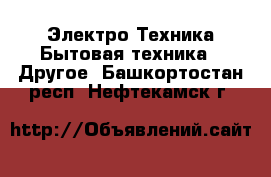 Электро-Техника Бытовая техника - Другое. Башкортостан респ.,Нефтекамск г.